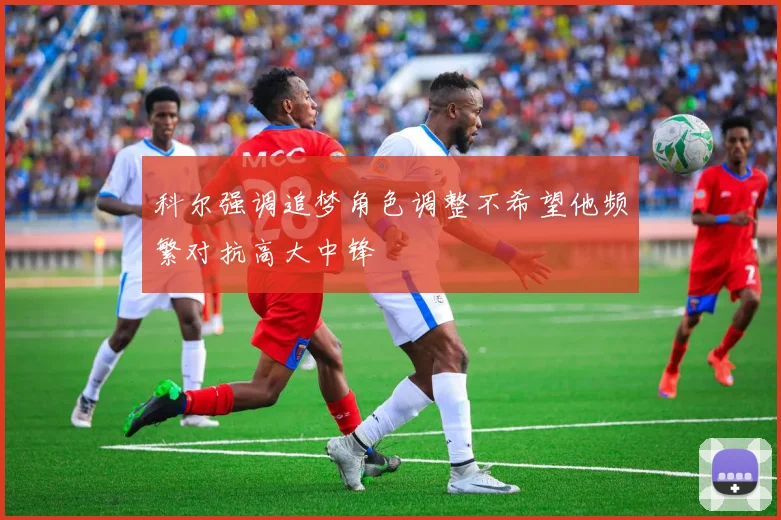 科尔强调追梦角色调整不希望他频繁对抗高大中锋