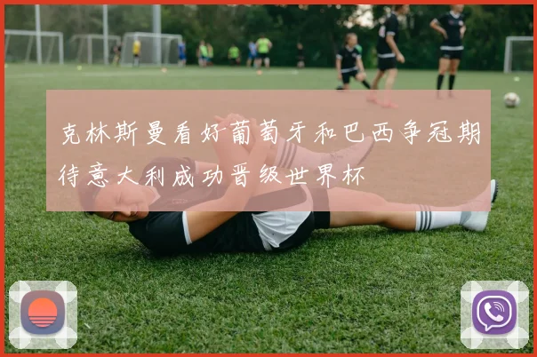 克林斯曼看好葡萄牙和巴西争冠期待意大利成功晋级世界杯